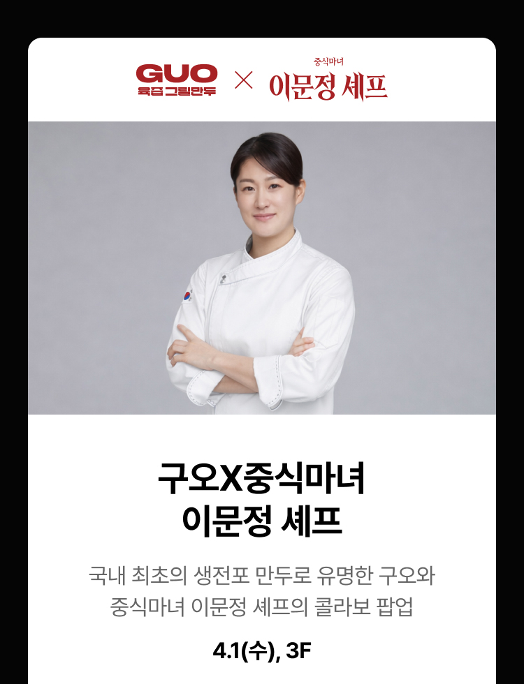 구오 x 이문정 셰프 - 국내 최초의 생전포 만두로 유명한 구오와 중식마녀 이문정 셰프의 콜라보 팝업 4.1(수), 3F