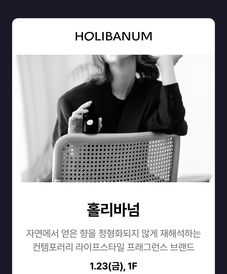 홀리바넘 -   홀리바넘 자연에서 얻은 향을 정형화되지 않게 재해석하는 컨템포러리 라이프스타일 프래그런스 브랜드 1.23(금), 1F