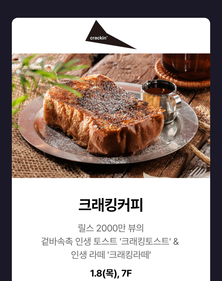 크래킹커피 -  릴스 2000만 뷰의 겉바속촉 인생 토스트 '크래킹토스트' & 인생 라떼 '크래킹라떼', 크래킹커피, 1.8(목), 7F