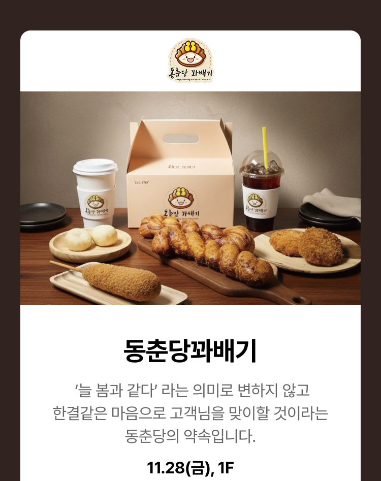 동춘당꽈배기. '늘 봄과 같다'라는 의미로 변하지 않고 한결같은 마음으로 고객님을 맞이할 것이라는 동춘당의 약속입니다. 11.28(금), 1F