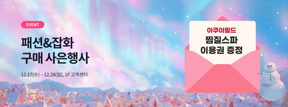 EVENT 패션&잡화 구매 사은행사 12.17(수) - 12.28(일), 1F 고객센터